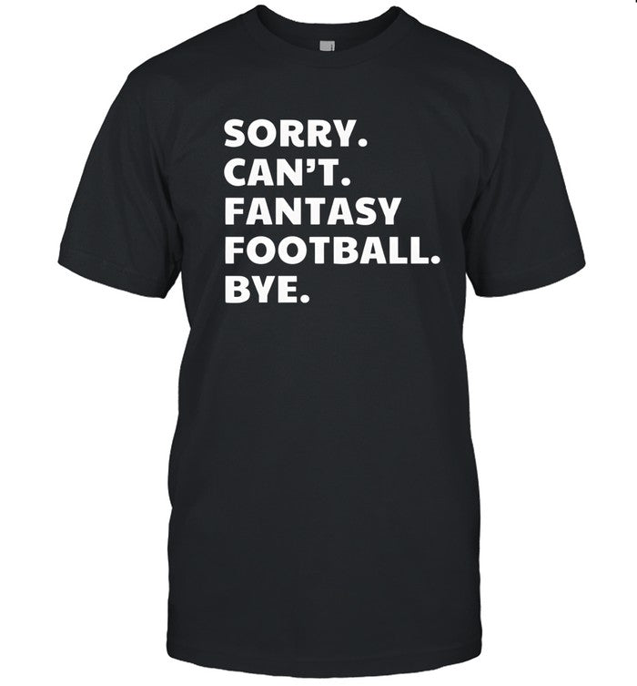 Sorry Can't Fantasy Football Bye shirt