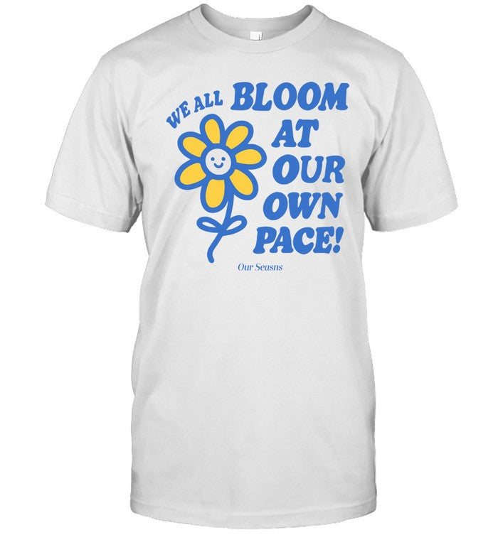 Ourseasns We All Bloom At Our Own Pace Flower Shirt