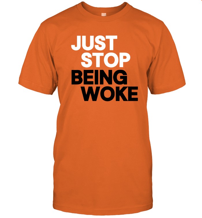 T-Shirt Just Stop Being Woke