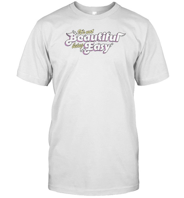 It's Not Beautiful Being Easy Shirt