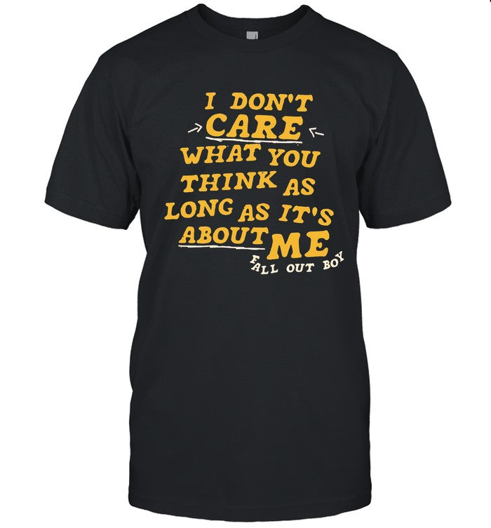 I Don't Care What You Think As Long As It's About Me Shirt