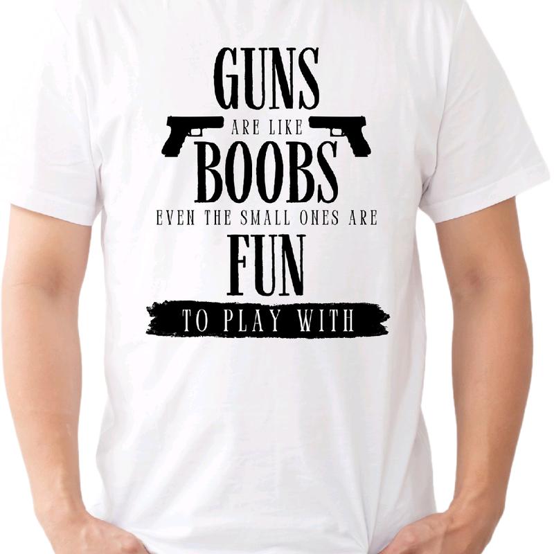 Guns are like boobs. Even the small ones are fun to play with. T-Shirt Menswear Casual men funny t shirt