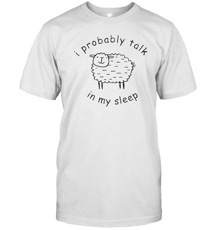 I Probably Talk In My Sleep 2024 T-Shirt