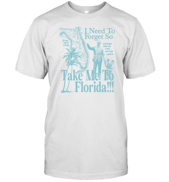 I Need To Forget So Take Me To Florida T-Shirt