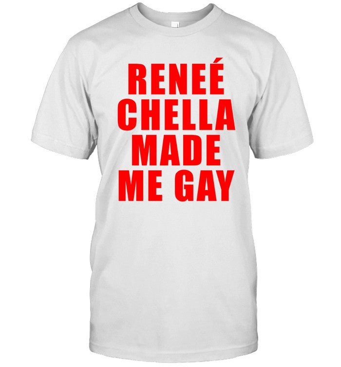 Reneerapp Renee Chella Made Me Gay Shirts