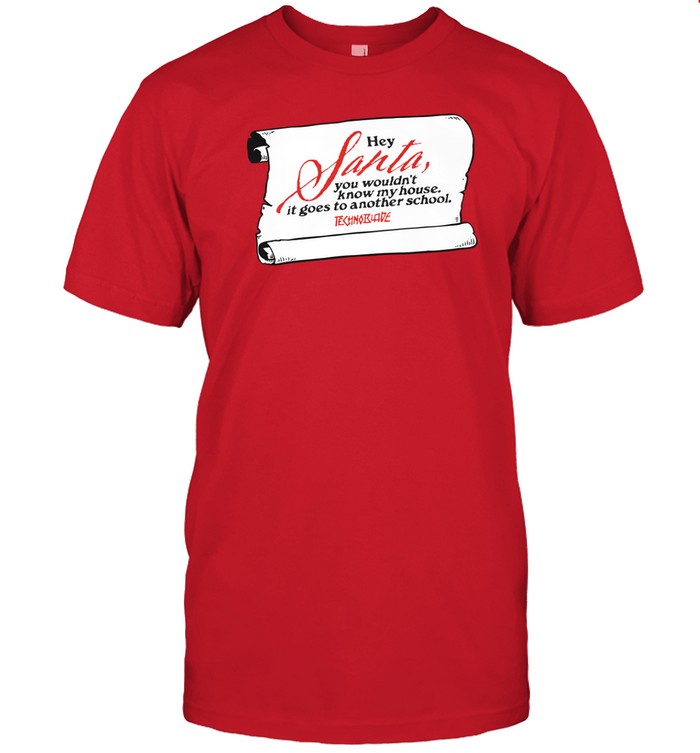 Hey Santa You Wouldn't Know My House It Goes To Another School Shirt