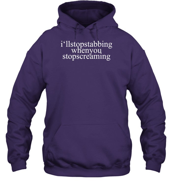 I'll Stop Stabbing When You Stop Screaming Hoodie