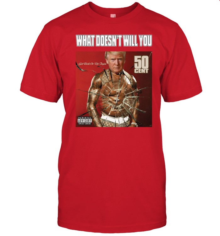 Hectorleal697 Wearing What Doesn't Will You Trump Get Rich Or Die Tryin 50 Cent Shirt