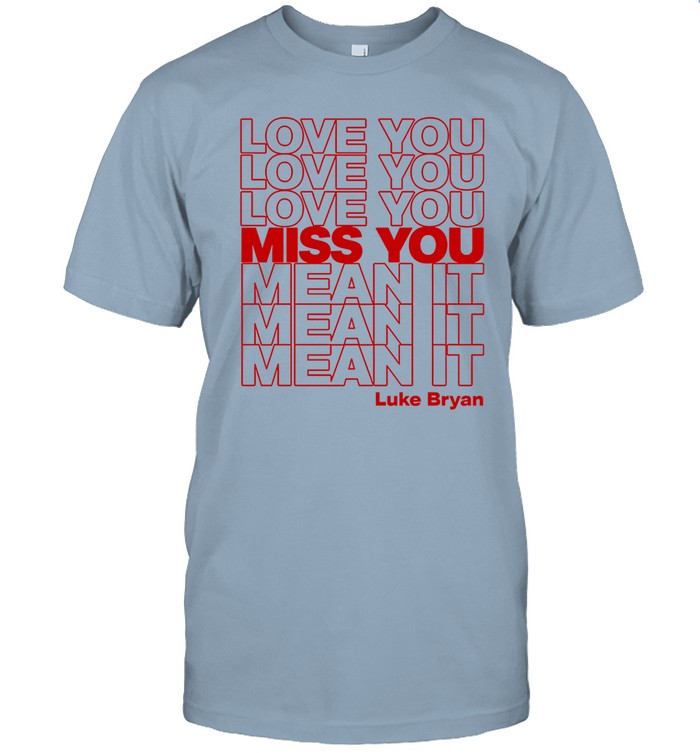 Love You Miss You Mean It Shirts