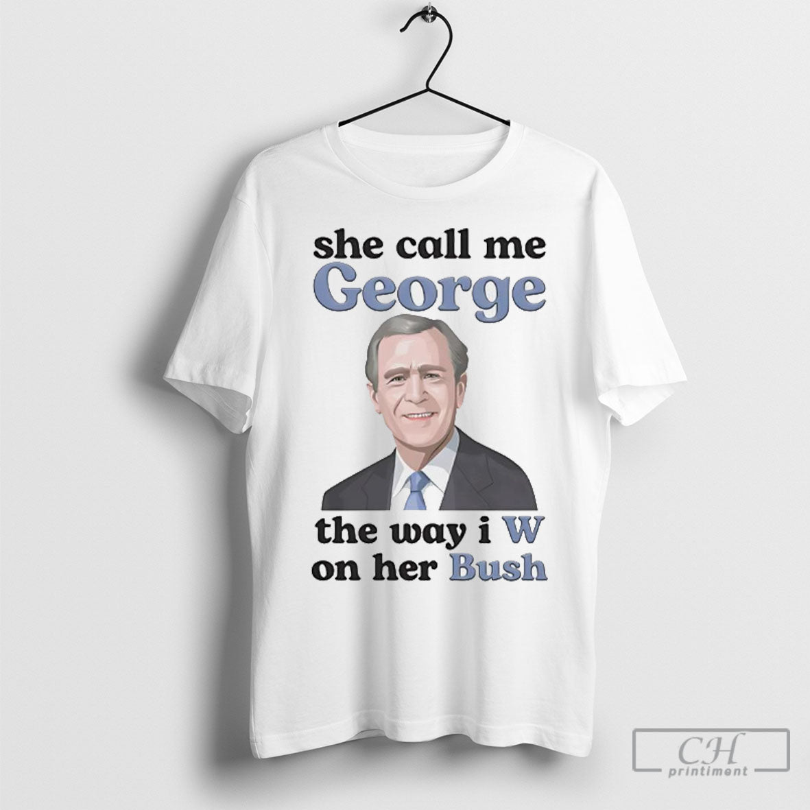She Call Me George The Way I W On Her Bush Shirts