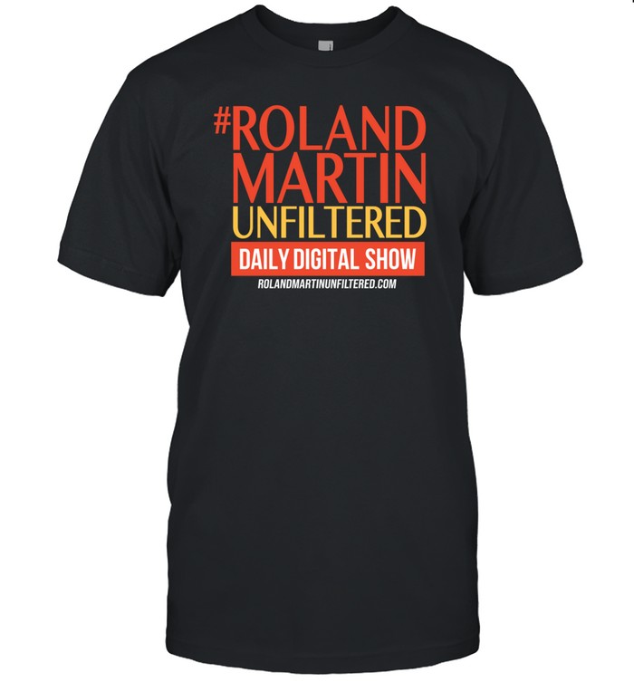 Roland Martin #Rolandmartinunfiltered Daily Digital Show Shirt