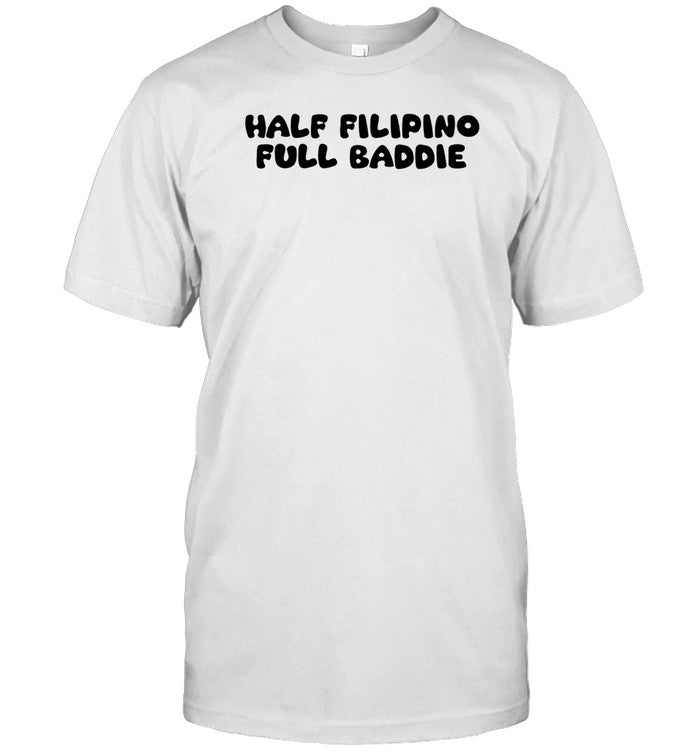Filipinosinthe6ix Store Half Filipino Full Baddie Shirt