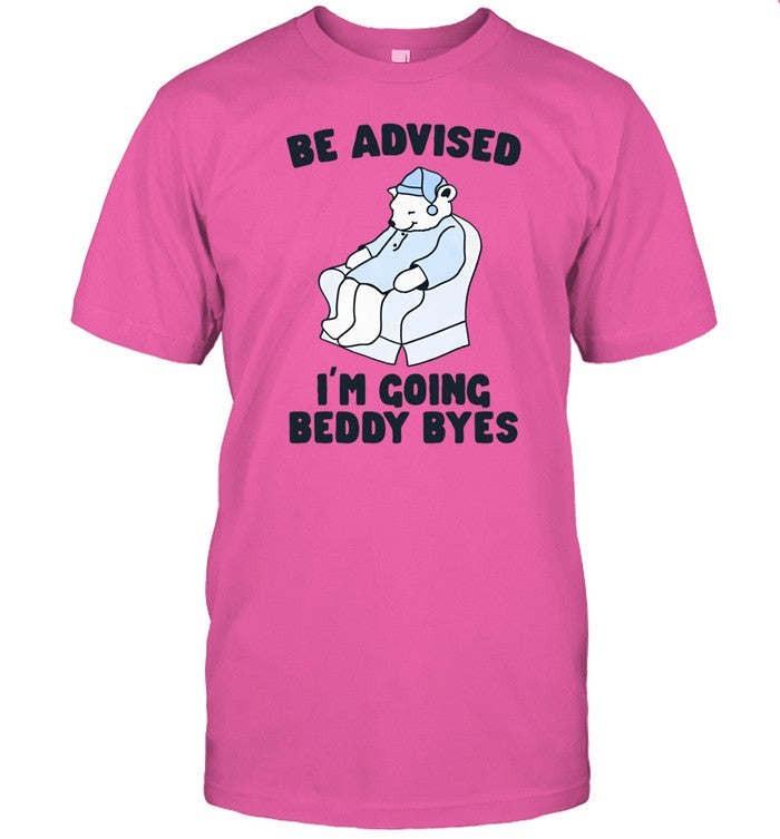 Shirt Be Advised I'm Going Beddy Byes