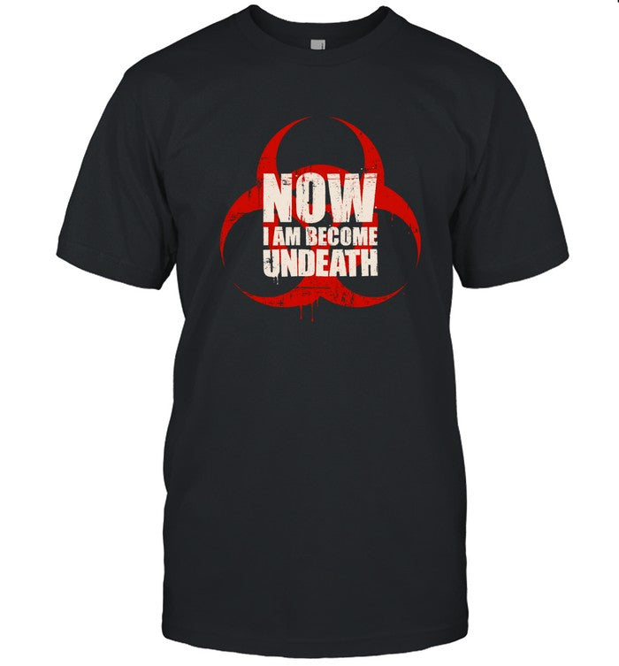 Limited Now I Am Become Undeath Shirt