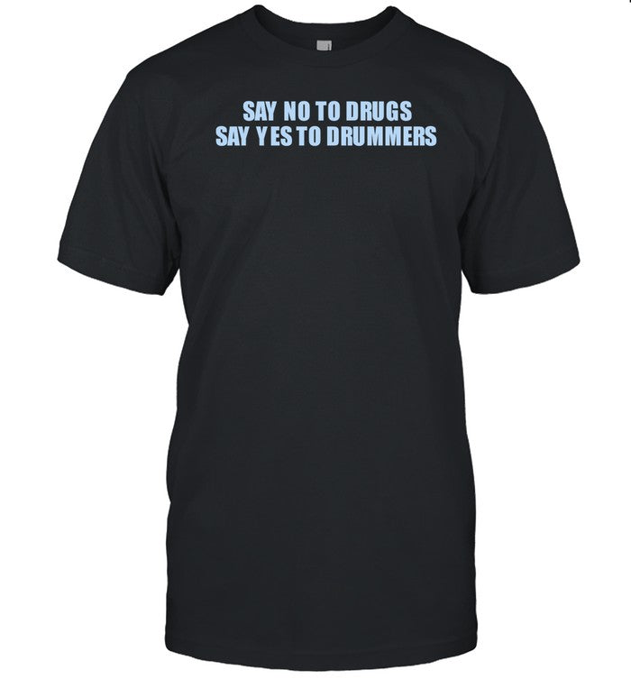 Say No To Drugs Say Yes To Drummers Shirt