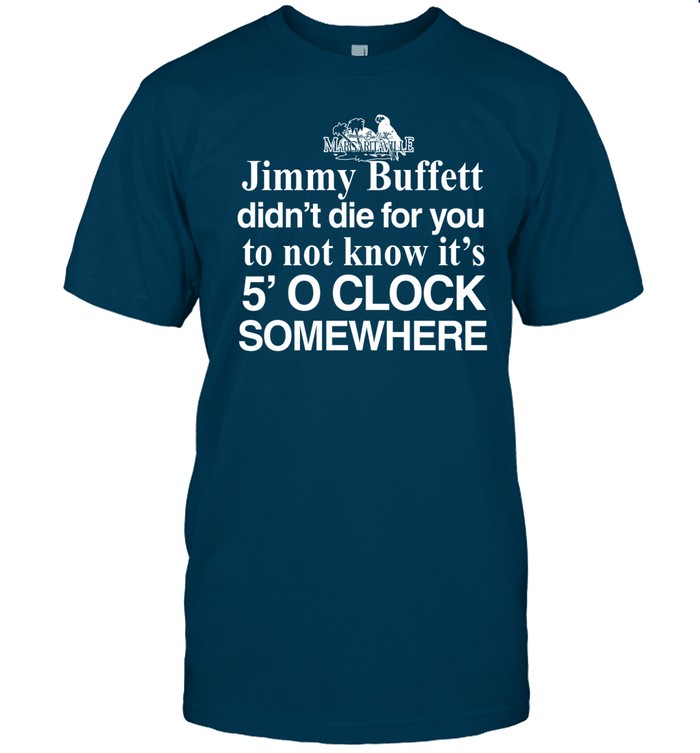 Limited Jimmy Buffett Didn't Die For You To Not Know It's 5' O Clock Somewhere Shirts