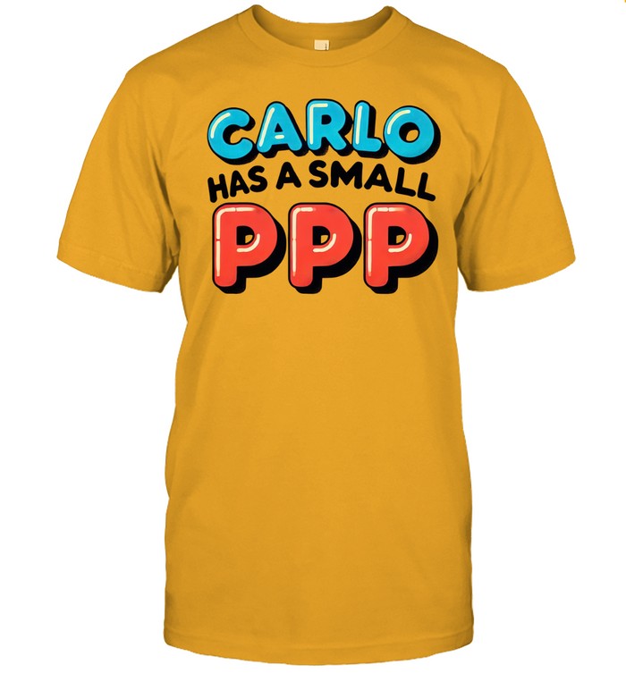 Limited Carlo Has A Small PPP Shirts