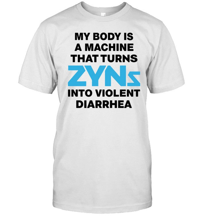 My Body Is A Machine That Turns Zyns Into Violent Diarrhea