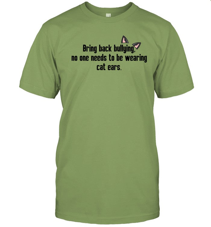 Limited Bring Back Bullying No One Needs To Be Wearing Cat Ears Shirts