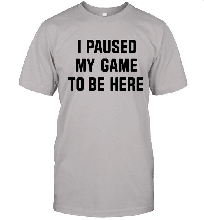 I Paused My Game To Be Here Limited Shirt