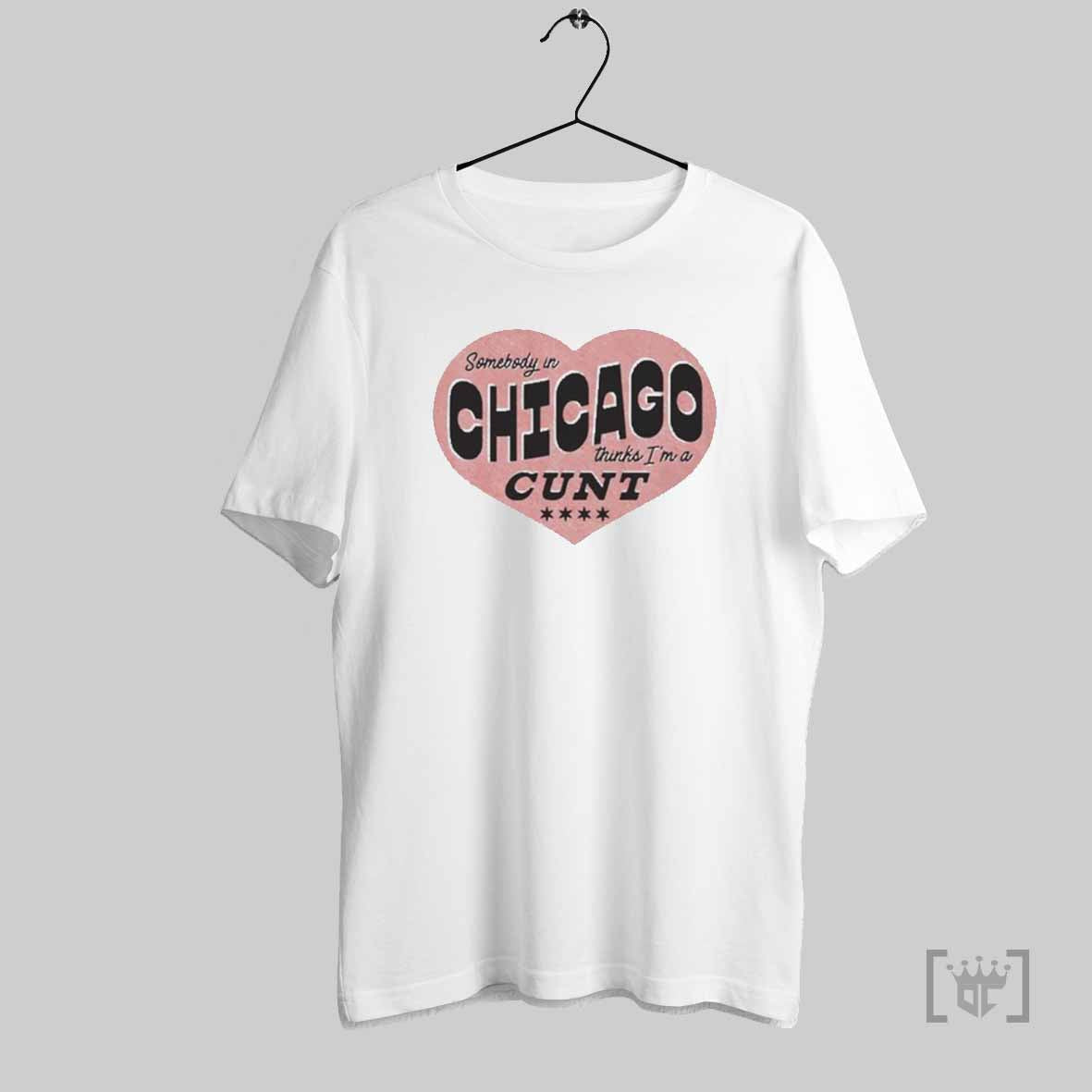 Strange Cargo Somebody In Chicago Thinks Im A Cunt T Shirts