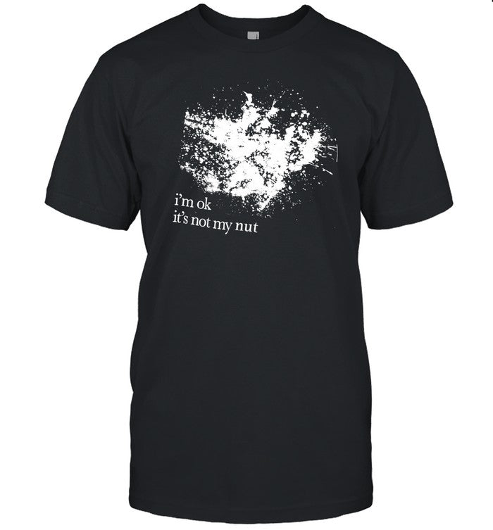 I'm Ok It's Not My Nut Limited Shirt