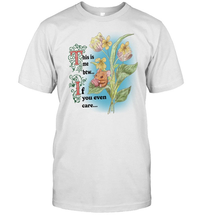 Shirt This Is Me Btw If You Even Care Mouse