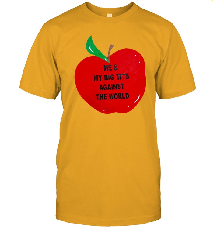 Me And My Big Tits Against The World Tee Shirt