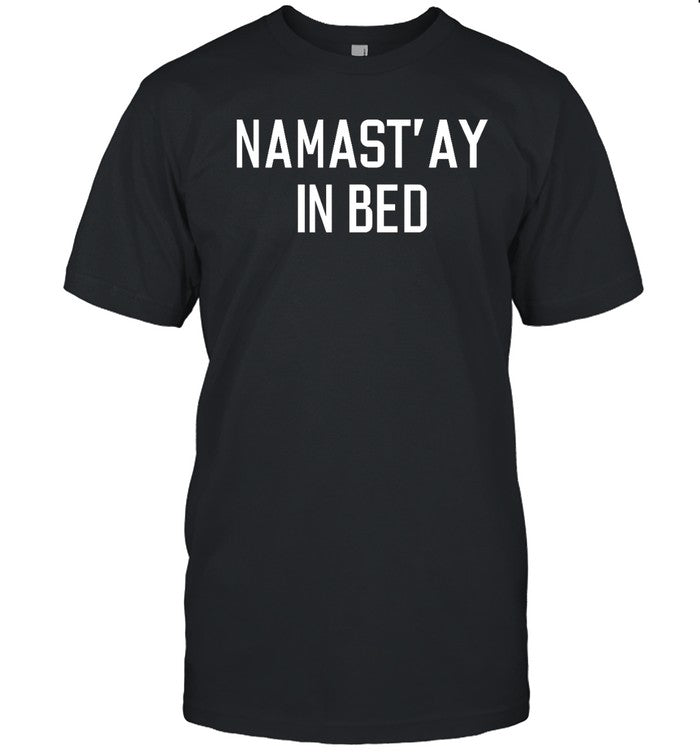 Funny Namast'ay In Bed T Shirt