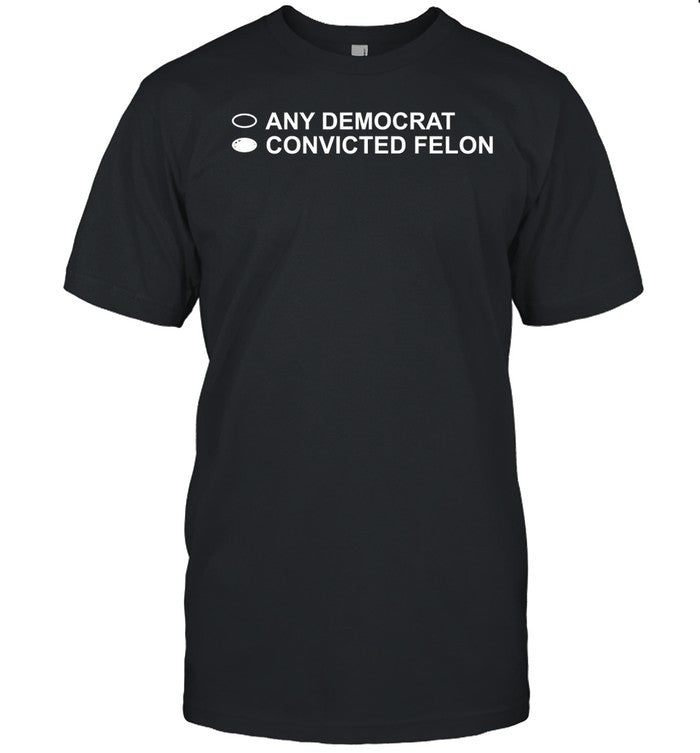 David Harris Jr Any Democrat Convicted Felon Tee