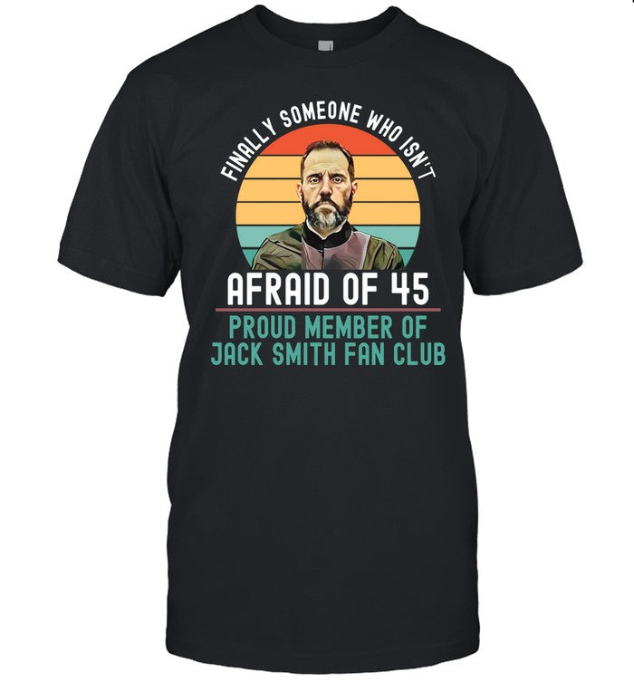 Occupy Democrats Finally Someone Who Isn't Afraid Of 45 Proud Member Of Jack Smith Fan Club Shirt
