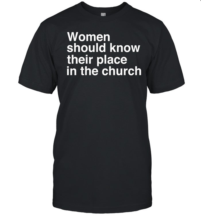 Women Should Know Their Place In The Church Tee
