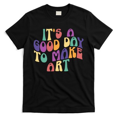 It's A Good Day To Make Some Art Artists Arts Teacher T-Shirt