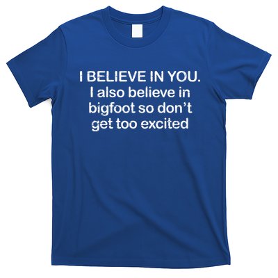 I Believe In You I Also Believe In Bigfoot So Don't Get Too T-Shirt