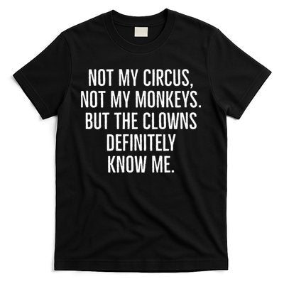 Not My Circus Not My Monkeys But The Clowns Definitely Know T-Shirt