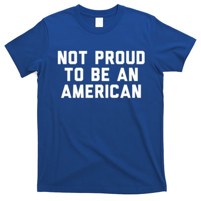 Not Proud To Be An American Gift T-Shirt
