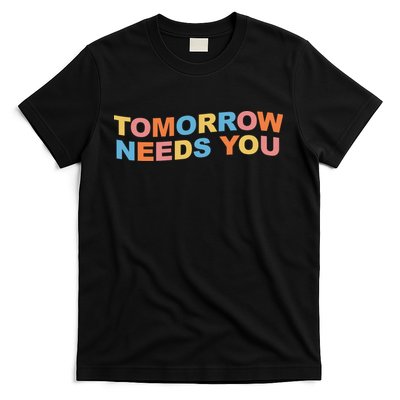 Tomorrow Needs You Mental Health Awareness T-Shirt