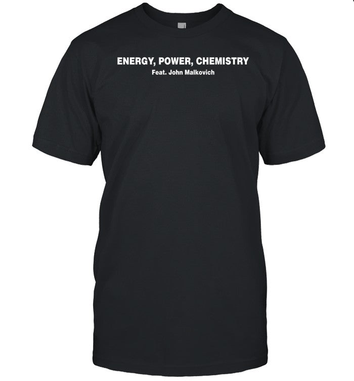 Energy Power Chemistry Feat John Malkovich Tee