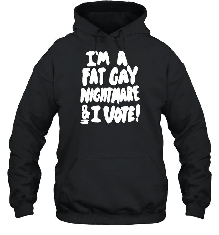 I'm A Fat Gay Nightmare & I Vote Hoodie