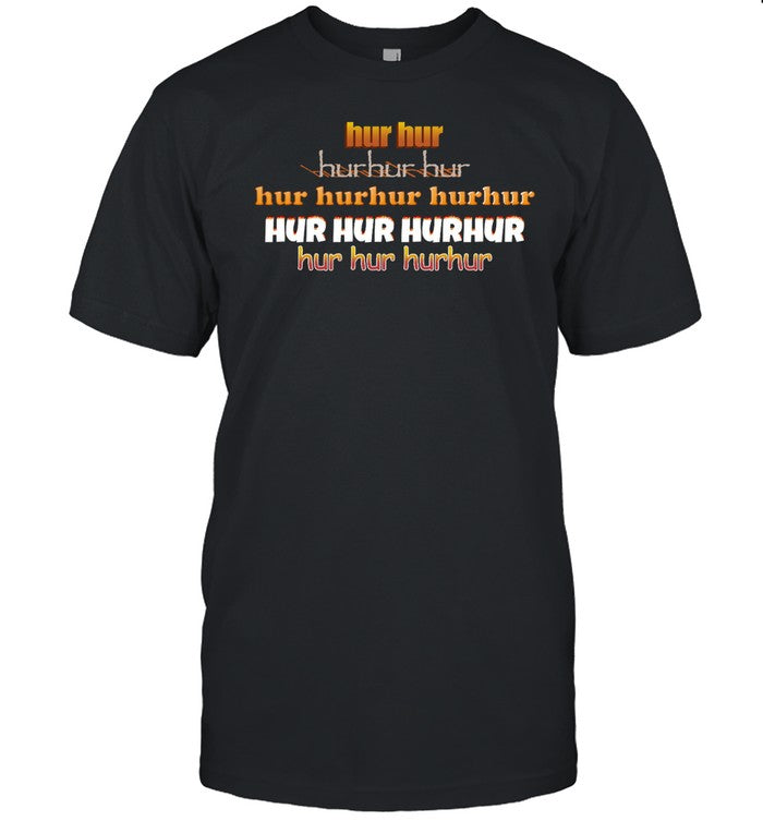 Hur Hur Hurhur Hur Song Shirt