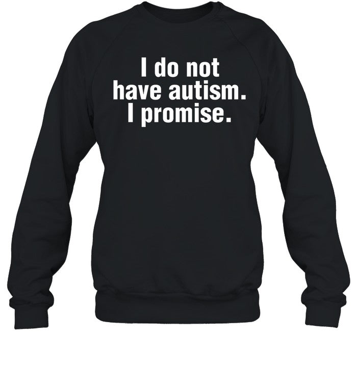 I Do Not Have Autism I Promise Hoodie