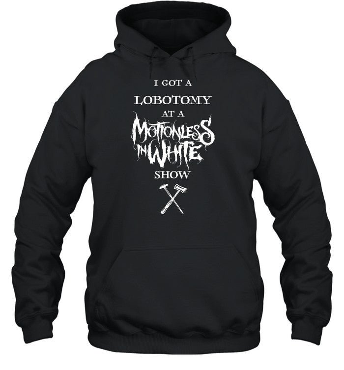 I Got A Lobotomy At A Motionless In White Show Hoodie