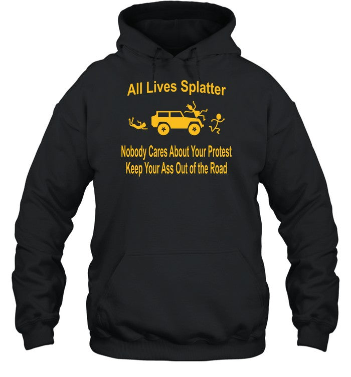 All Lives Splatter Nobody Cares About Your Protest Keep Your Ass Out Of The Road Hoodie