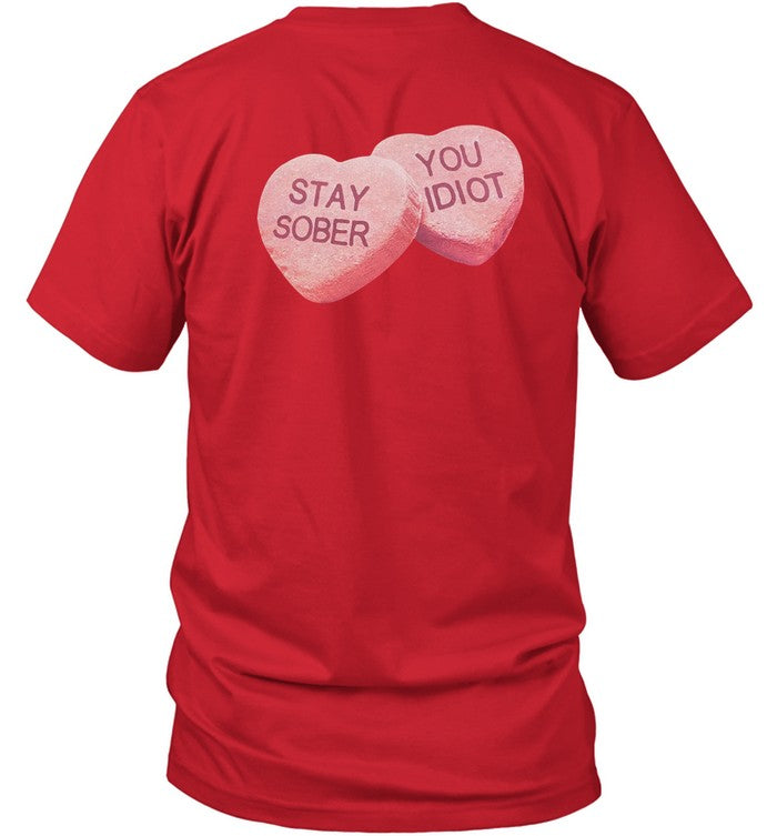 Valentine's Stay Sober You Idiot T Shirt