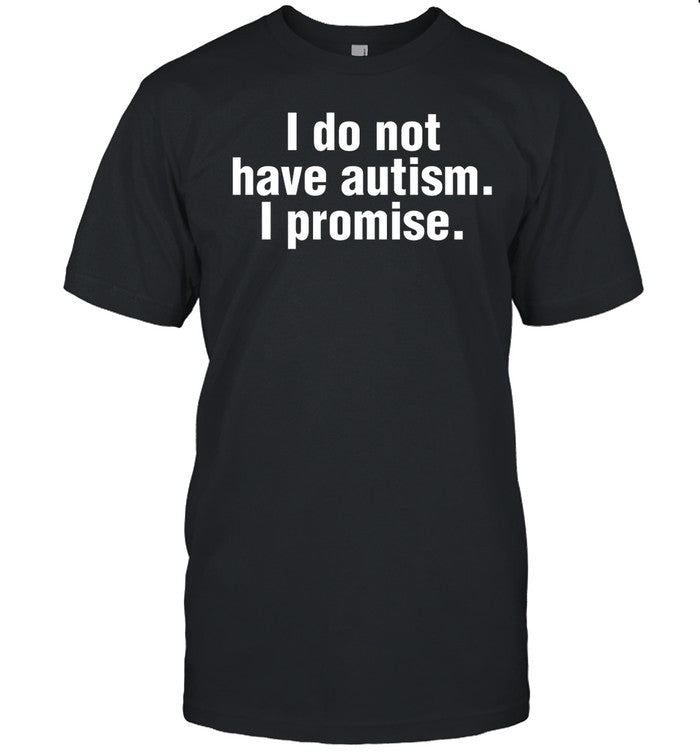 I Do Not Have Autism I Promise Hoodie