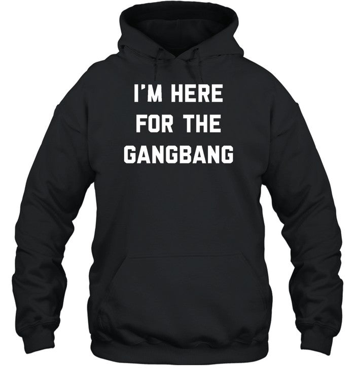 I'm Here For The Gangbang Hoodie