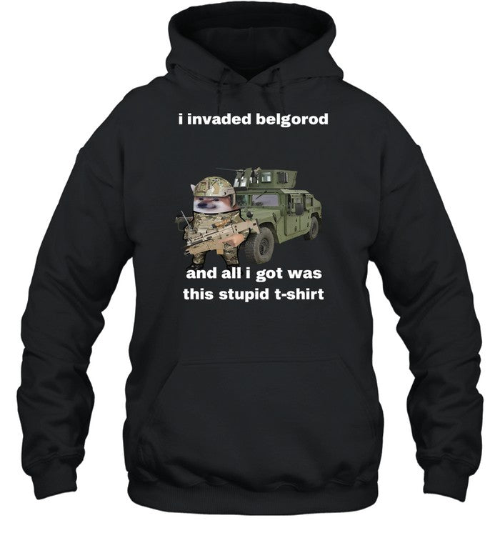 I Invaded Belgorod And All I Got Was This Stupid T-Shirt Hoodie