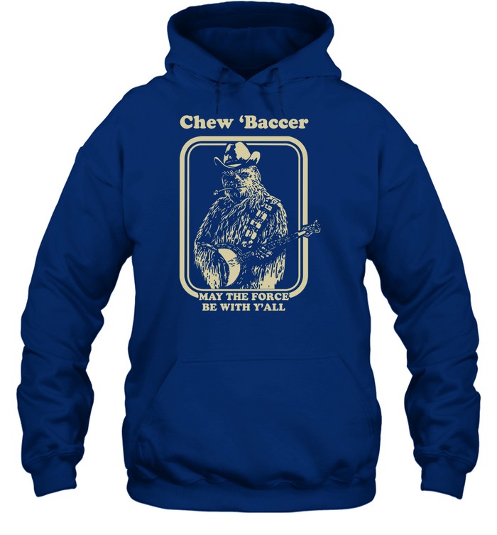 Chew 'Baccer May The Force Be With Y'all Hoodie
