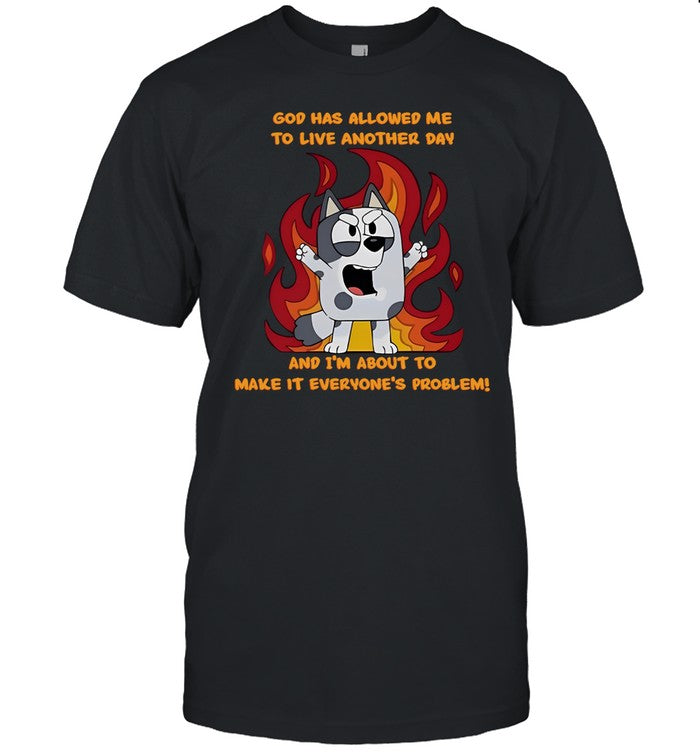 God Has Allowed Me To Live Another Day And I'm About To Make It Everyone's Problem T Shirt