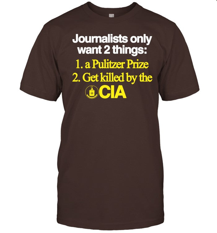Theclassyshirts Journalists Only Want 2 Things 1 A Pulitzer Prize 2 Get Killed By The Cia Tee